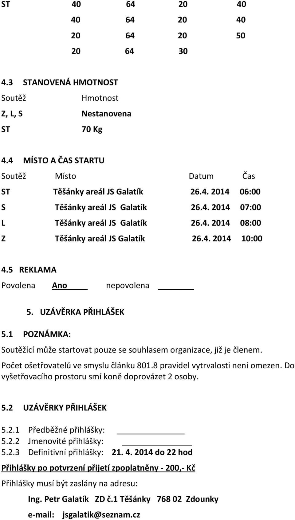 1 POZNÁMKA: Soutěžící může startovat pouze se souhlasem organizace, již je členem. Počet ošetřovatelů ve smyslu článku 801.8 pravidel vytrvalosti není omezen.