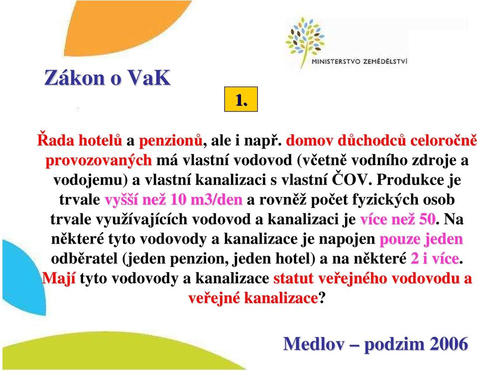 Produkce je trvale vyšší než 10 m3/den a rovněž počet fyzických osob trvale využívajících vodovod a kanalizaci je více než 50.