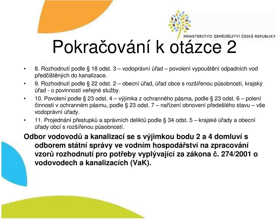 6 polení činnosti v ochranném pásmu, podle 23 odst. 7 nařízení obnovení předešlého stavu vše vodoprávní úřady. 11. Projednání přestupků a správních deliktů podle 34 odst.