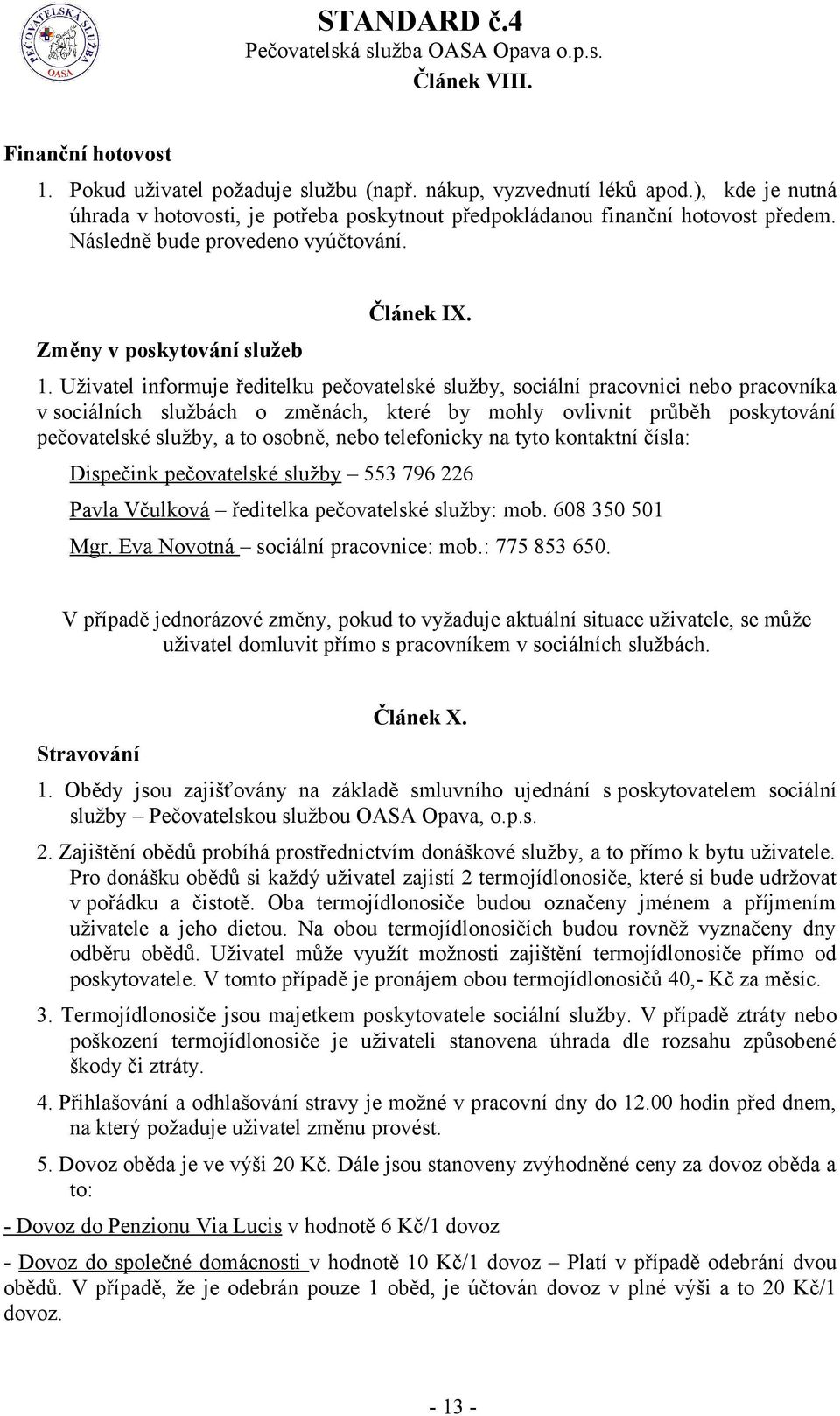 Uživatel informuje ředitelku pečovatelské služby, sociální pracovnici nebo pracovníka v sociálních službách o změnách, které by mohly ovlivnit průběh poskytování pečovatelské služby, a to osobně,