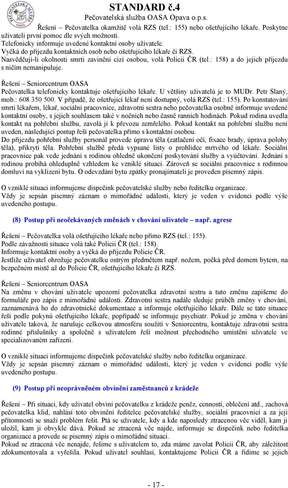 Řešení Seniorcentrum OASA Pečovatelka telefonicky kontaktuje ošetřujícího lékaře. U většiny uživatelů je to MUDr. Petr Slaný, mob.: 608 350 500.