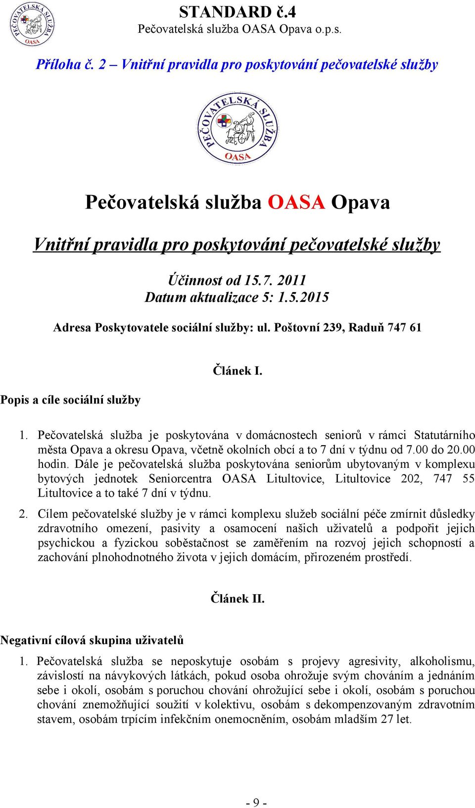 00 do 20.00 hodin. Dále je pečovatelská služba poskytována seniorům ubytovaným v komplexu bytových jednotek Seniorcentra OASA Litultovice, Litultovice 202, 747 55 Litultovice a to také 7 dní v týdnu.