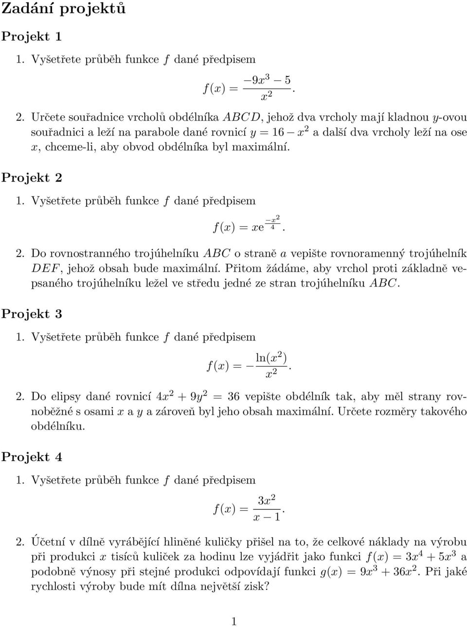 byl maximální. Projekt 2 f(x) = xe x2 4. 2. Do rovnostranného trojúhelníku ABC o straně a vepište rovnoramenný trojúhelník DEF, jehož obsah bude maximální.