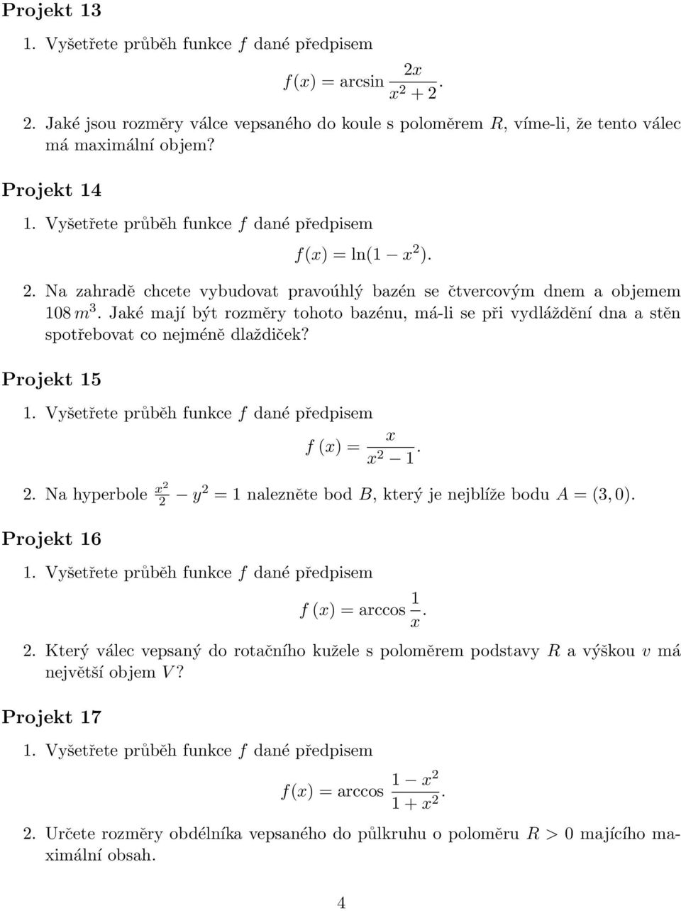 1. 2. Na hyperbole x2 2 y2 = 1 nalezněte bod B, který je nejblíže bodu A = (3, 0). Projekt 16 f (x) = arccos 1 x. 2. Který válec vepsaný do rotačního kužele s poloměrem podstavy R a výškou v má největší objem V?