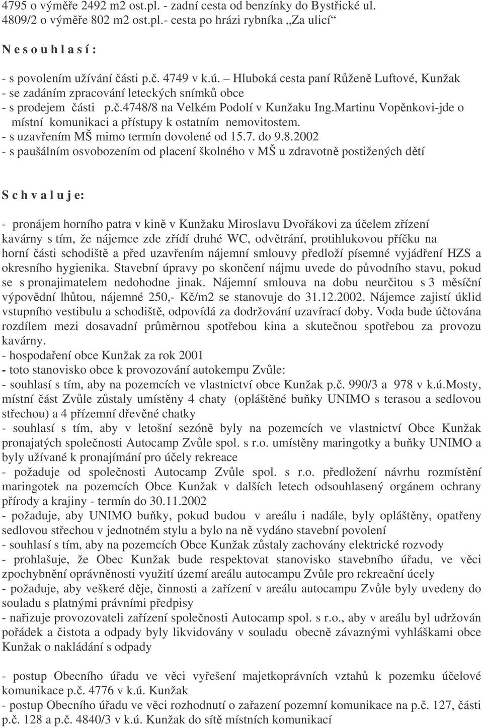 Martinu Vopěnkovi-jde o místní komunikaci a přístupy k ostatním nemovitostem. - s uzavřením MŠ mimo termín dovolené od 15.7. do 9.8.