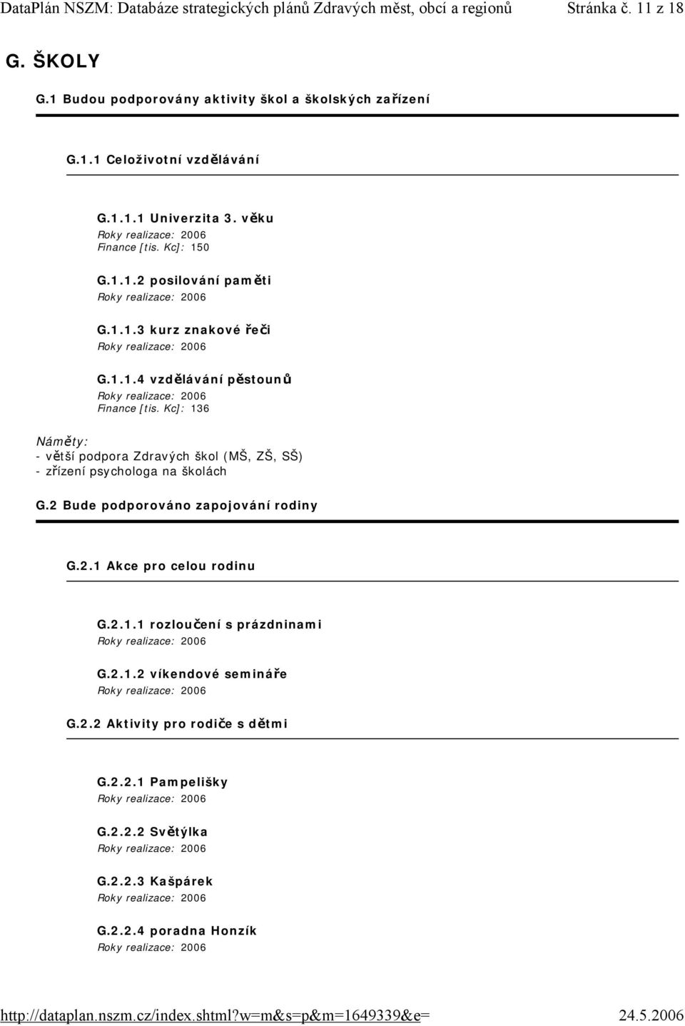 Kc]: 136 - větší podpora Zdravých škol (MŠ, ZŠ, SŠ) - zřízení psychologa na školách G.2 Bude podporováno zapojování rodiny G.2.1 Akce pro celou rodinu G.