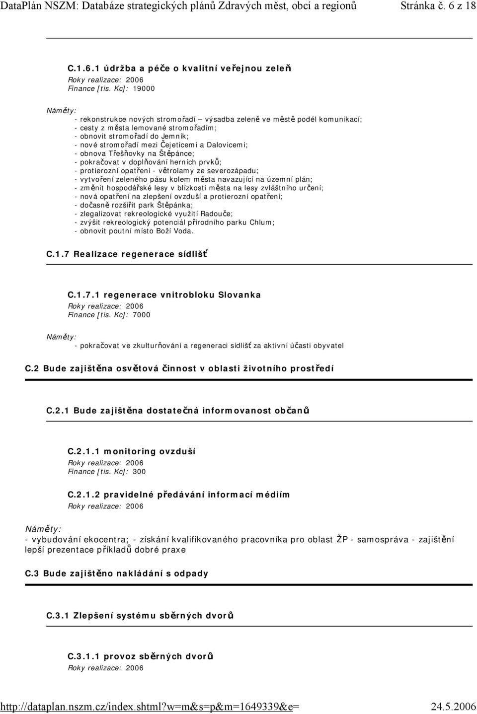 Dalovicemi; - obnova Třešňovky na Štěpánce; - pokračovat v doplňování herních prvků; - protierozní opatření - větrolamy ze severozápadu; - vytvoření zeleného pásu kolem města navazující na územní