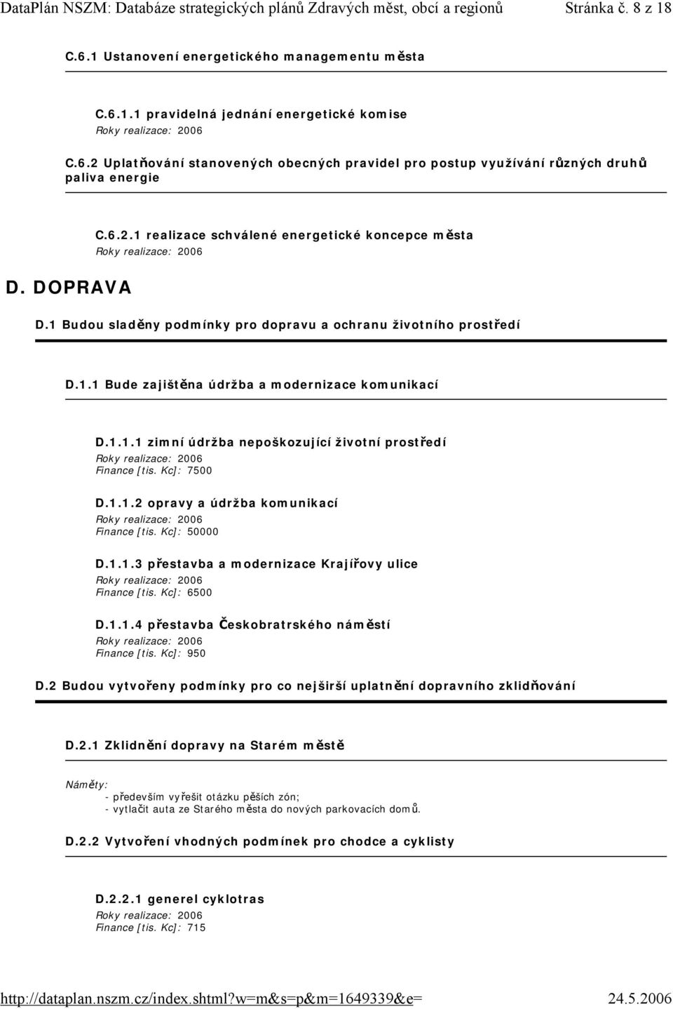 Kc]: 7500 D.1.1.2 opravy a údržba komunikací Finance [tis. Kc]: 50000 D.1.1.3 přestavba a modernizace Krajířovy ulice Finance [tis. Kc]: 6500 D.1.1.4 přestavba Českobratrského náměstí Finance [tis.