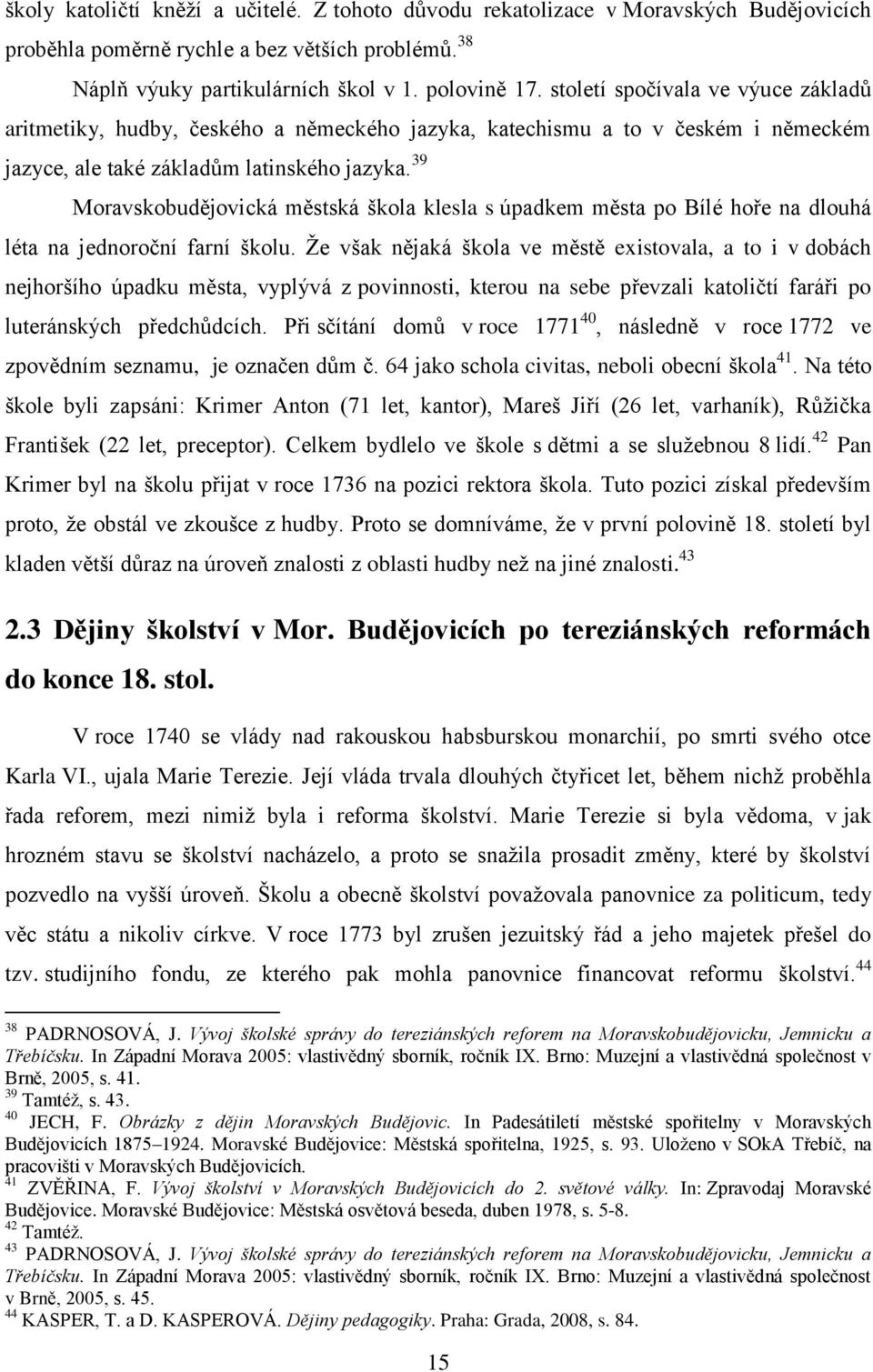 39 Moravskobudějovická městská škola klesla s úpadkem města po Bílé hoře na dlouhá léta na jednoroční farní školu.