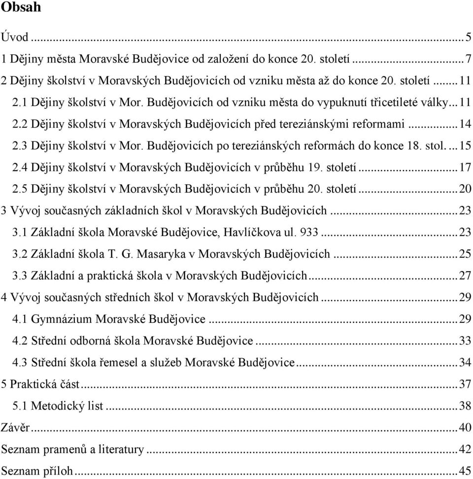 Budějovicích po tereziánských reformách do konce 18. stol.... 15 2.4 Dějiny školství v Moravských Budějovicích v průběhu 19. století... 17 2.5 Dějiny školství v Moravských Budějovicích v průběhu 20.