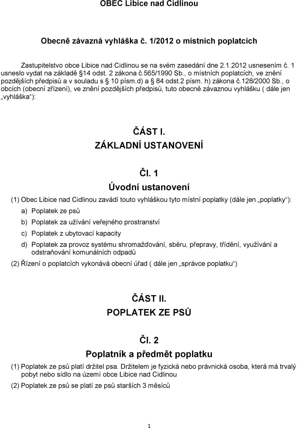 , o obcích (obecní zřízení), ve znění pozdějších předpisů, tuto obecně závaznou vyhlášku ( dále jen vyhláška ): ČÁST I. ZÁKLADNÍ USTANOVENÍ Čl.