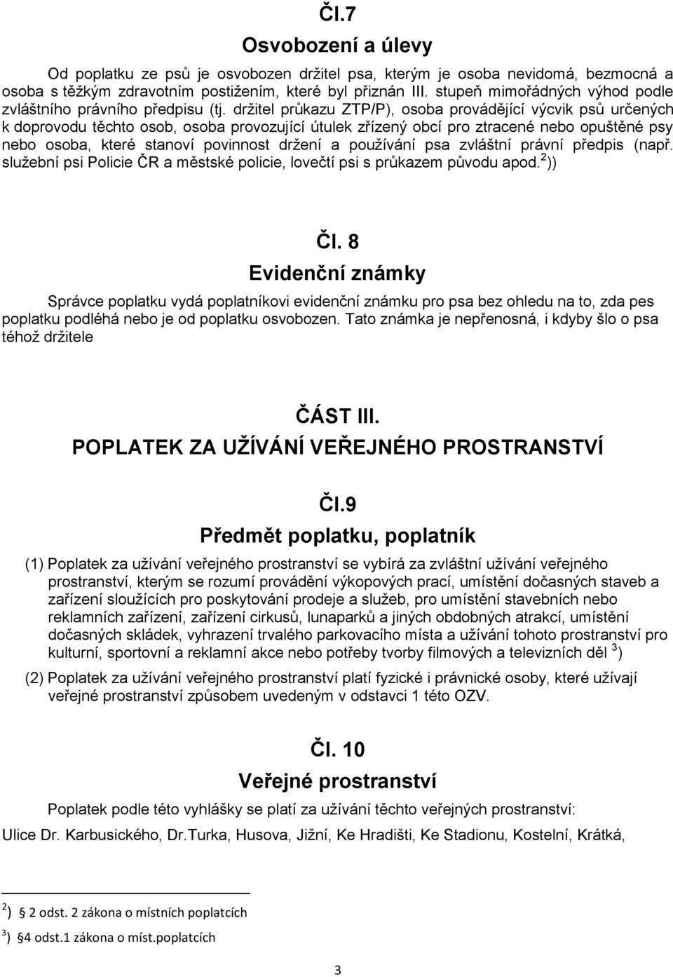 držitel průkazu ZTP/P), osoba provádějící výcvik psů určených k doprovodu těchto osob, osoba provozující útulek zřízený obcí pro ztracené nebo opuštěné psy nebo osoba, které stanoví povinnost držení