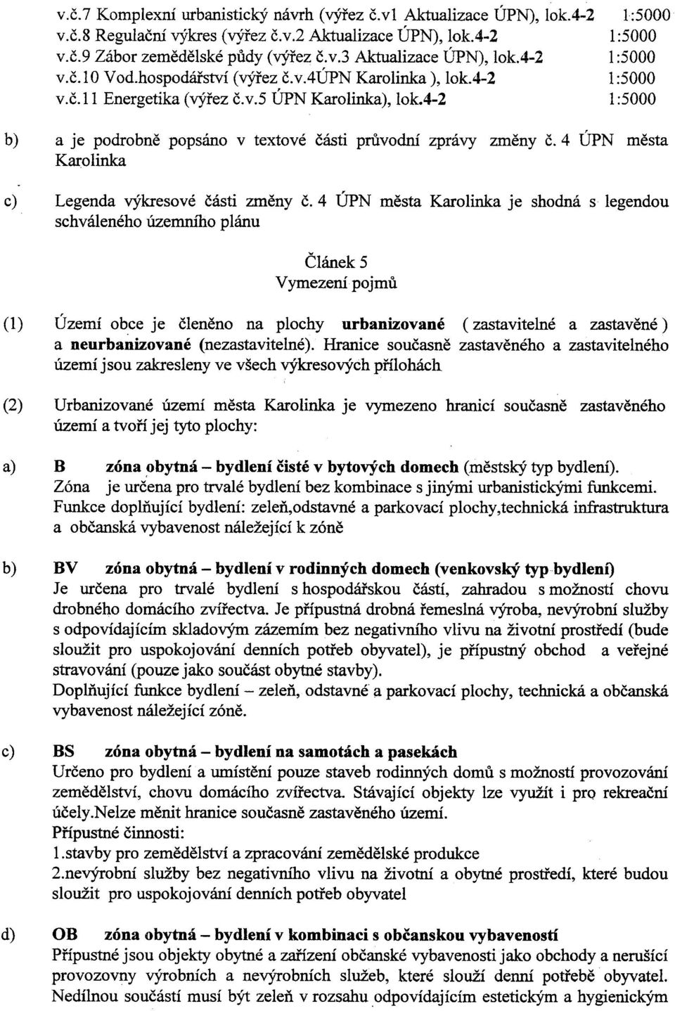 4 ÚPN Karo linka mìsta c) Legenda výkresové èásti zmìny è.4 ÚPN mìsta Karolinka je shodná s legendou schváleného územního plánu Èlánek 5 Vymezení pojmù Území ob.