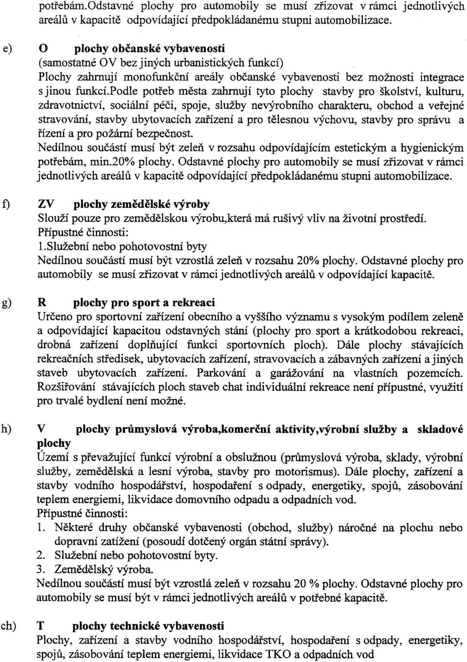 Plochy zahrnují monofunkèní areály obèanské vybavenosti bez možnosti integrace s jinou funkclpodle potøeb mìsta zahrnují tyto plochy stavby pro školství, kulturu, zdravotnictví, sociální péèi, spoje,