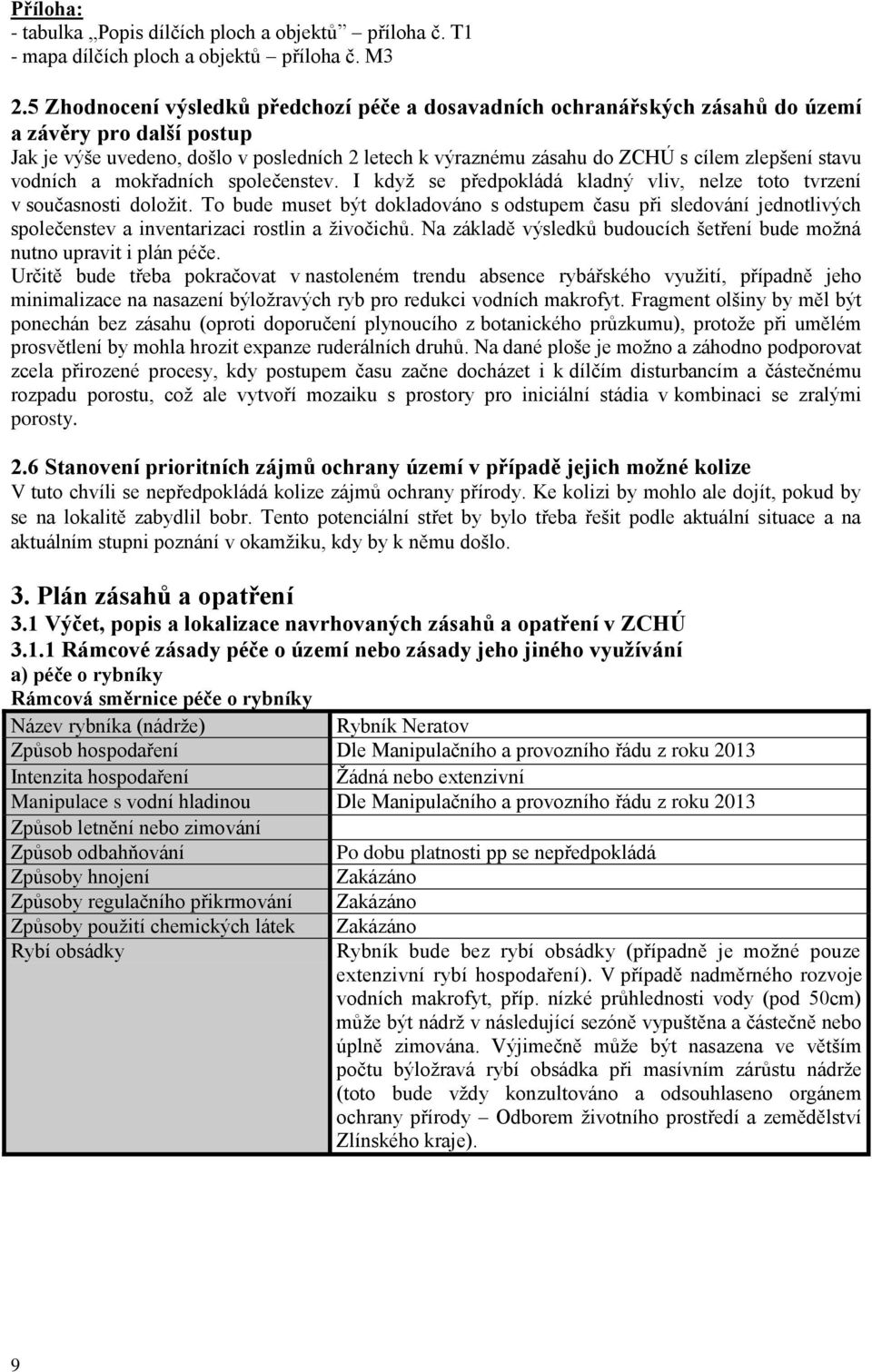 stavu vodních a mokřadních společenstev. I když se předpokládá kladný vliv, nelze toto tvrzení v současnosti doložit.