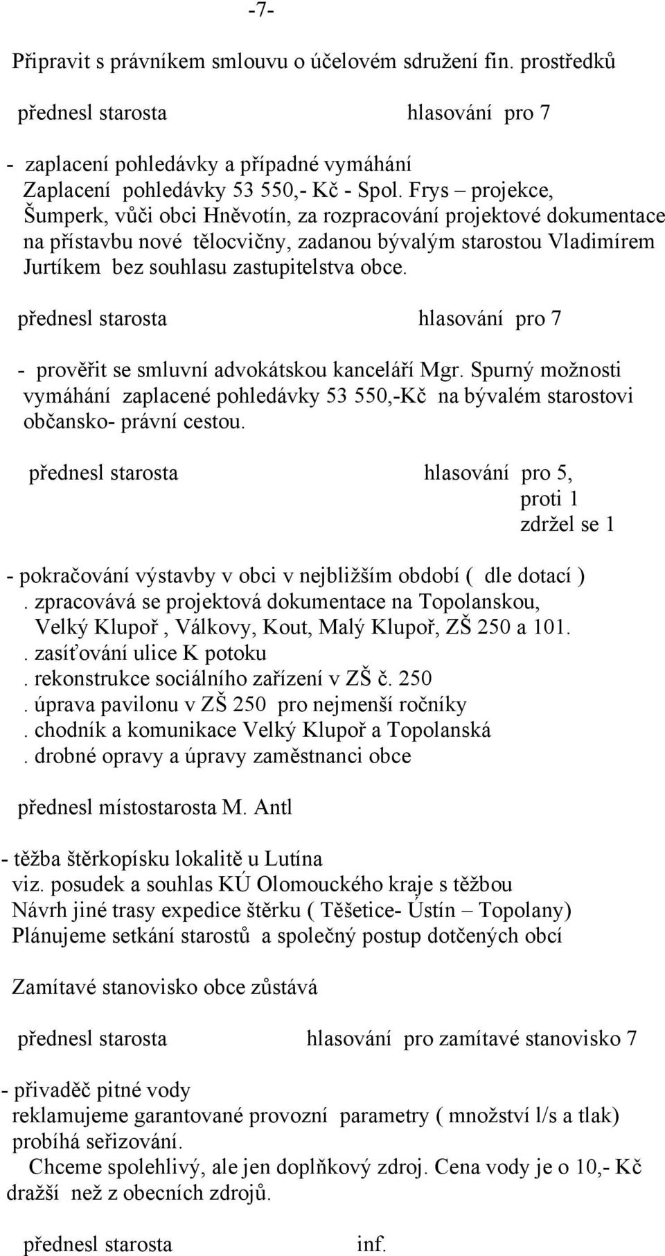 - prověřit se smluvní advokátskou kanceláří Mgr. Spurný možnosti vymáhání zaplacené pohledávky 53 550,-Kč na bývalém starostovi občansko- právní cestou.