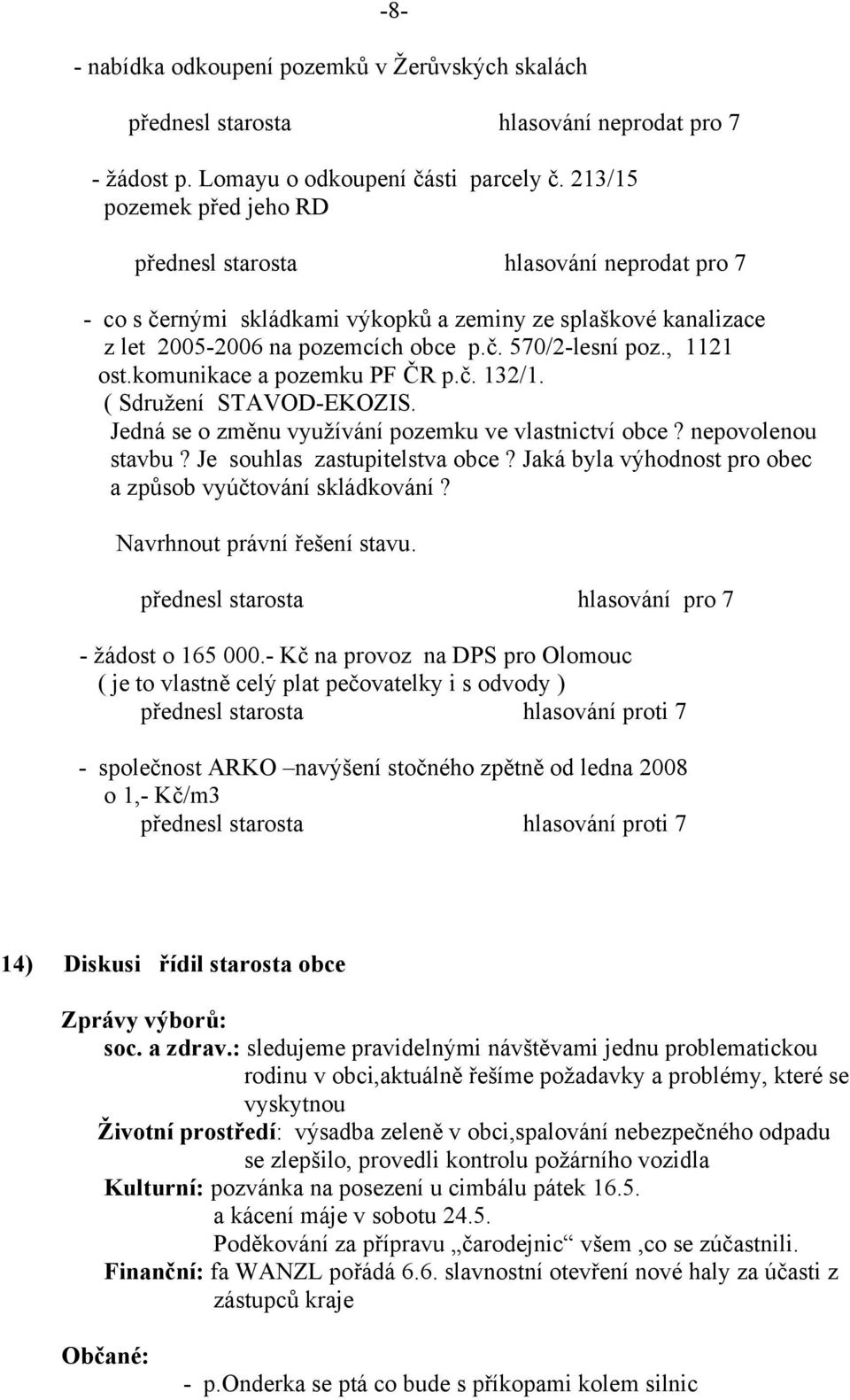 , 1121 ost.komunikace a pozemku PF ČR p.č. 132/1. ( Sdružení STAVOD-EKOZIS. Jedná se o změnu využívání pozemku ve vlastnictví obce? nepovolenou stavbu? Je souhlas zastupitelstva obce?