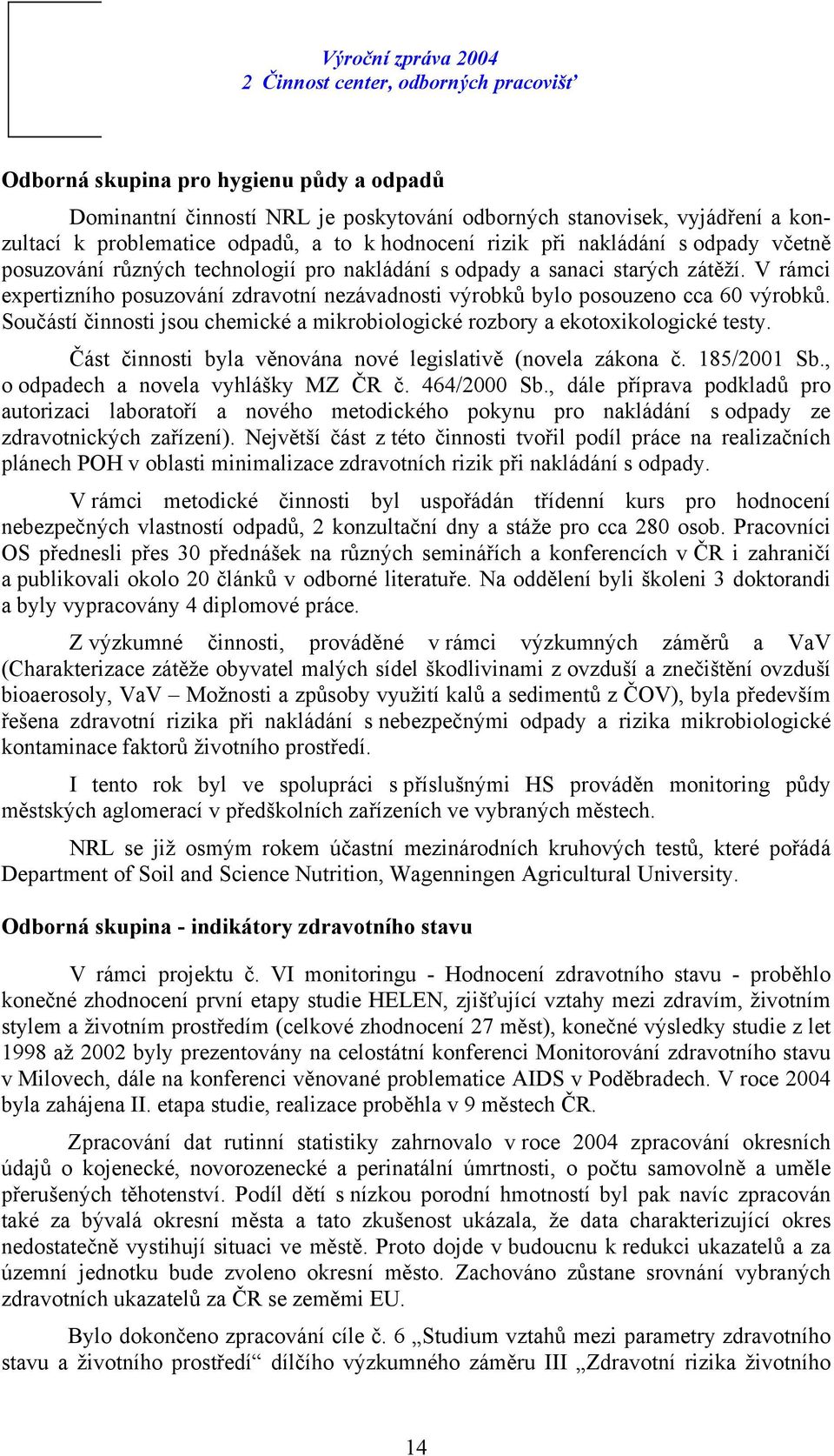 Součástí činnosti jsou chemické a mikrobiologické rozbory a ekotoxikologické testy. Část činnosti byla věnována nové legislativě (novela zákona č. 185/2001 Sb., o odpadech a novela vyhlášky MZ ČR č.