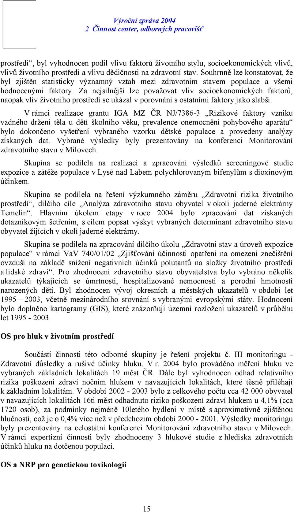 Za nejsilnější lze považovat vliv socioekonomických faktorů, naopak vliv životního prostředí se ukázal v porovnání s ostatními faktory jako slabší.