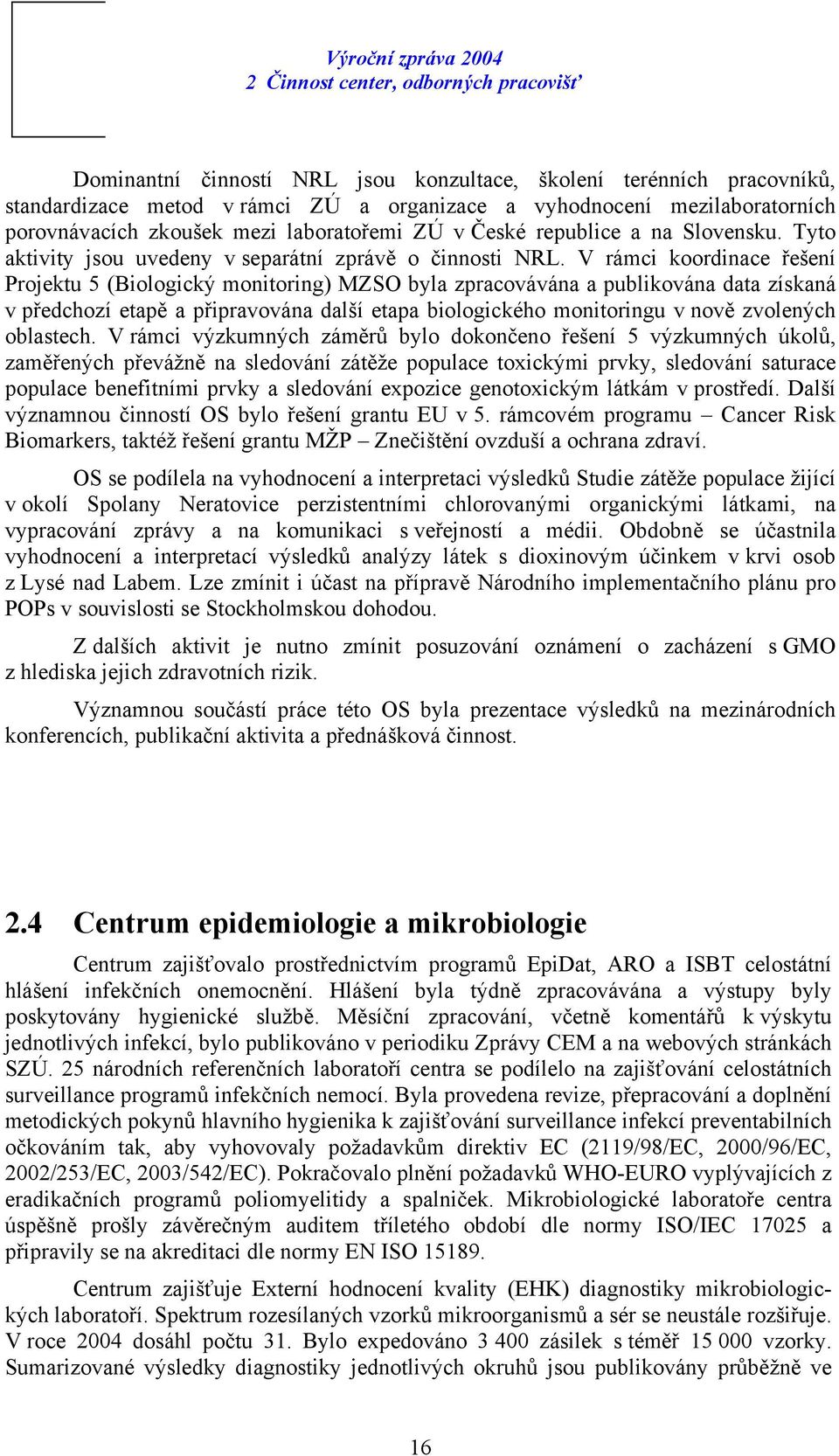 V rámci koordinace řešení Projektu 5 (Biologický monitoring) MZSO byla zpracovávána a publikována data získaná v předchozí etapě a připravována další etapa biologického monitoringu v nově zvolených