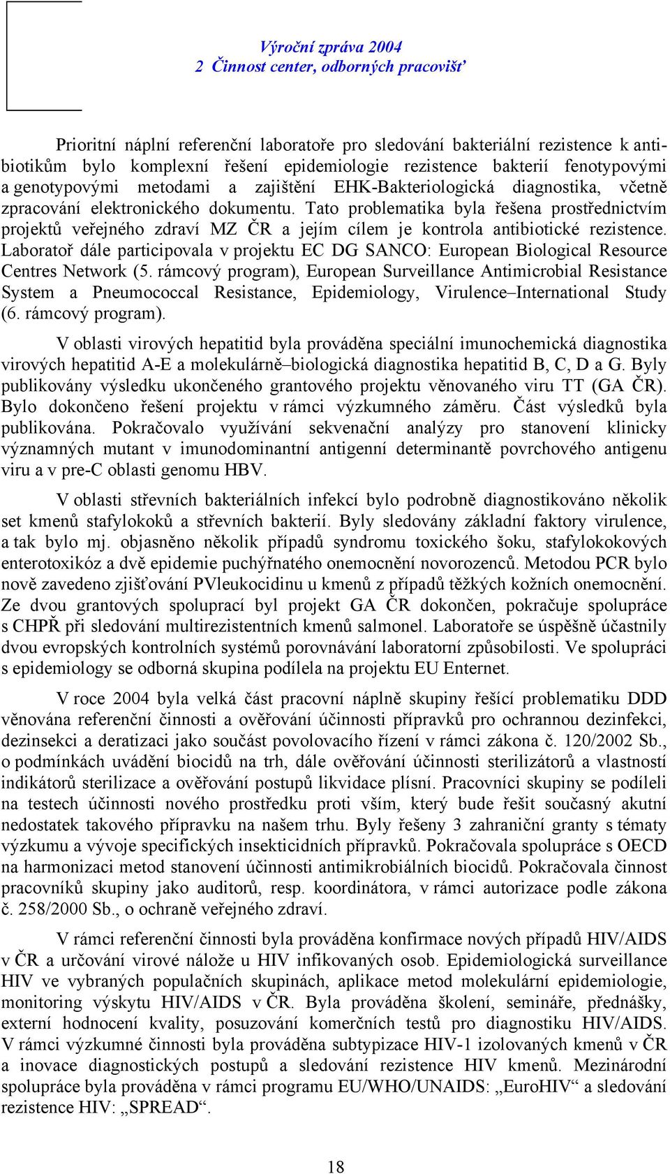 Tato problematika byla řešena prostřednictvím projektů veřejného zdraví MZ ČR a jejím cílem je kontrola antibiotické rezistence.