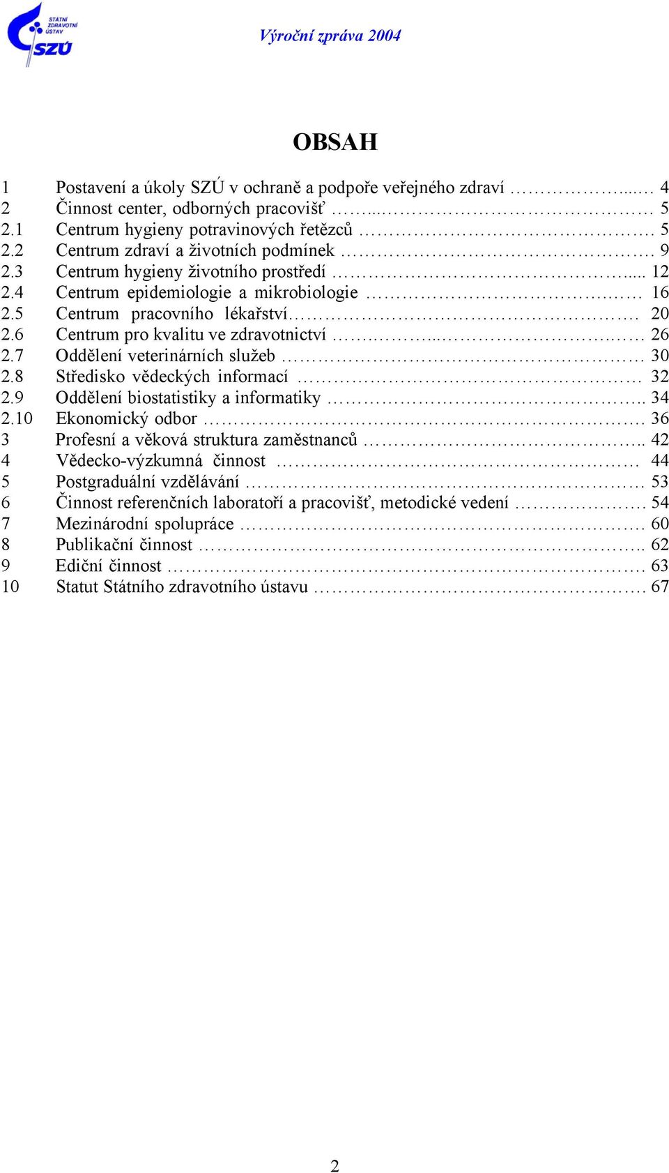 7 Oddělení veterinárních služeb 30 2.8 Středisko vědeckých informací 32 2.9 Oddělení biostatistiky a informatiky.. 34 2.10 Ekonomický odbor. 36 3 Profesní a věková struktura zaměstnanců.