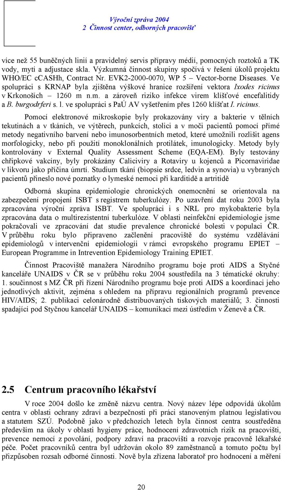 n.m. a zároveň riziko infekce virem klíšťové encefalitidy a B. burgodrferi s. l. ve spolupráci s PaÚ AV vyšetřením přes 1260 klíšťat I. ricinus.