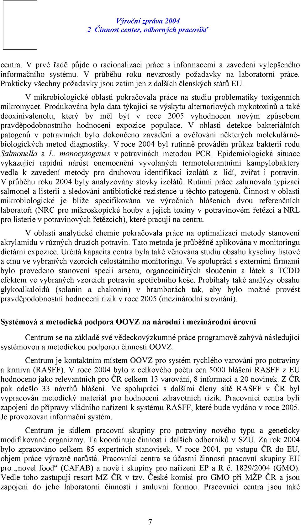 Produkována byla data týkající se výskytu alternariových mykotoxinů a také deoxinivalenolu, který by měl být v roce 2005 vyhodnocen novým způsobem pravděpodobnostního hodnocení expozice populace.