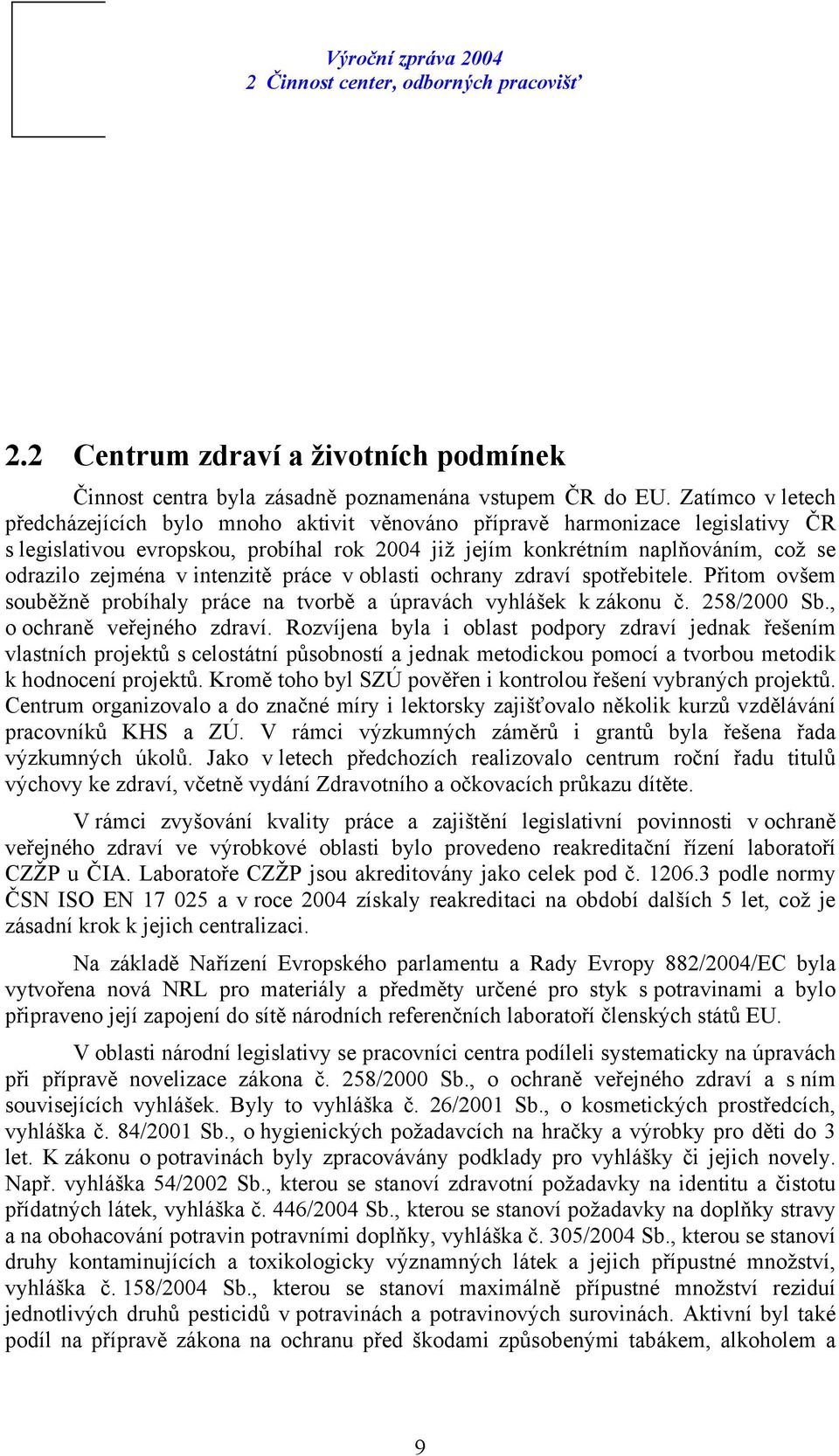 v intenzitě práce v oblasti ochrany zdraví spotřebitele. Přitom ovšem souběžně probíhaly práce na tvorbě a úpravách vyhlášek k zákonu č. 258/2000 Sb., o ochraně veřejného zdraví.