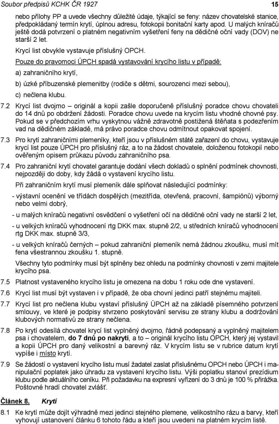 Pouze do pravomoci ÚPCH spadá vystavování krycího listu v případě: a) zahraničního krytí, b) úzké příbuzenské plemenitby (rodiče s dětmi, sourozenci mezi sebou), c) nečlena klubu. 7.