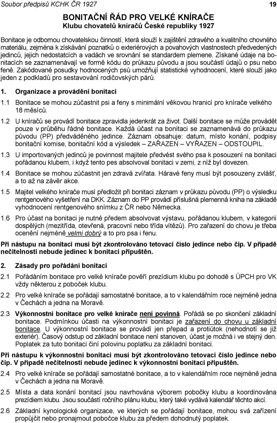 Získané údaje na bonitacích se zaznamenávají ve formě kódu do průkazu původu a jsou součástí údajů o psu nebo feně.