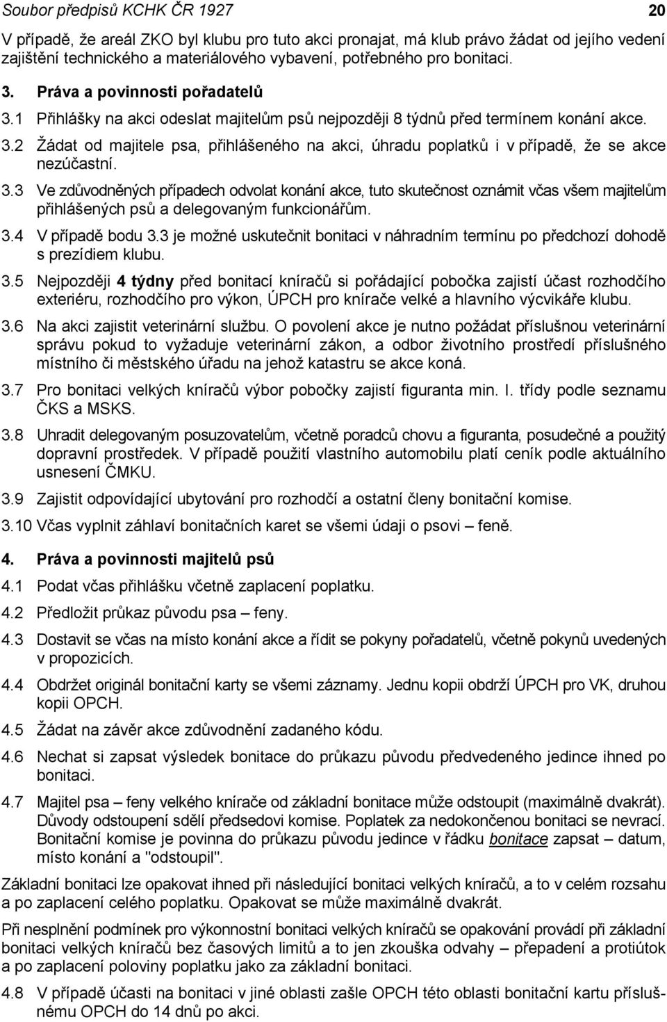 3.3 Ve zdůvodněných případech odvolat konání akce, tuto skutečnost oznámit včas všem majitelům přihlášených psů a delegovaným funkcionářům. 3.4 V případě bodu 3.