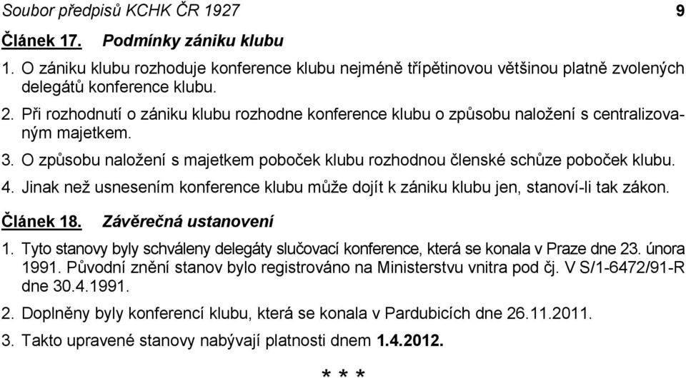 Jinak než usnesením konference klubu může dojít k zániku klubu jen, stanoví-li tak zákon. Článek 18. Závěrečná ustanovení 1.