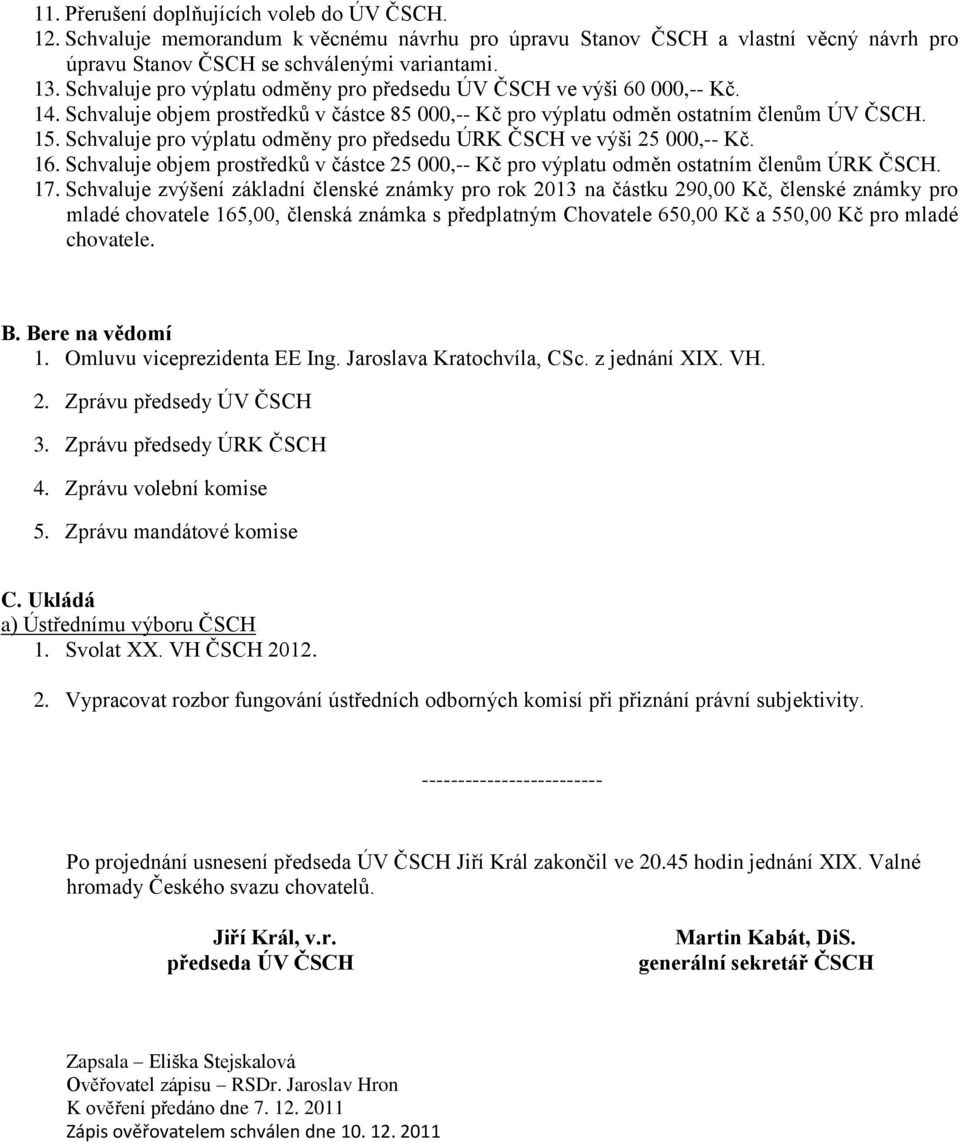 Schvaluje pro výplatu odměny pro předsedu ÚRK ČSCH ve výši 25 000,-- Kč. 16. Schvaluje objem prostředků v částce 25 000,-- Kč pro výplatu odměn ostatním členům ÚRK ČSCH. 17.