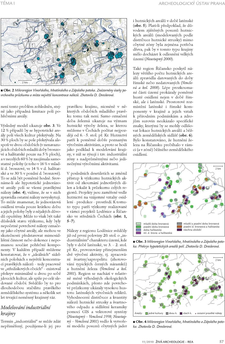 odlesnìní velkých území (Neustupný 000). Obr. Mikroregion Vinoøského, Mratínského a Zápského potoka. Znázornìny úseky povrchového prùzkumu a místa nejvìtší koncentrace nálezù. Zhotovila D. Dreslerová.