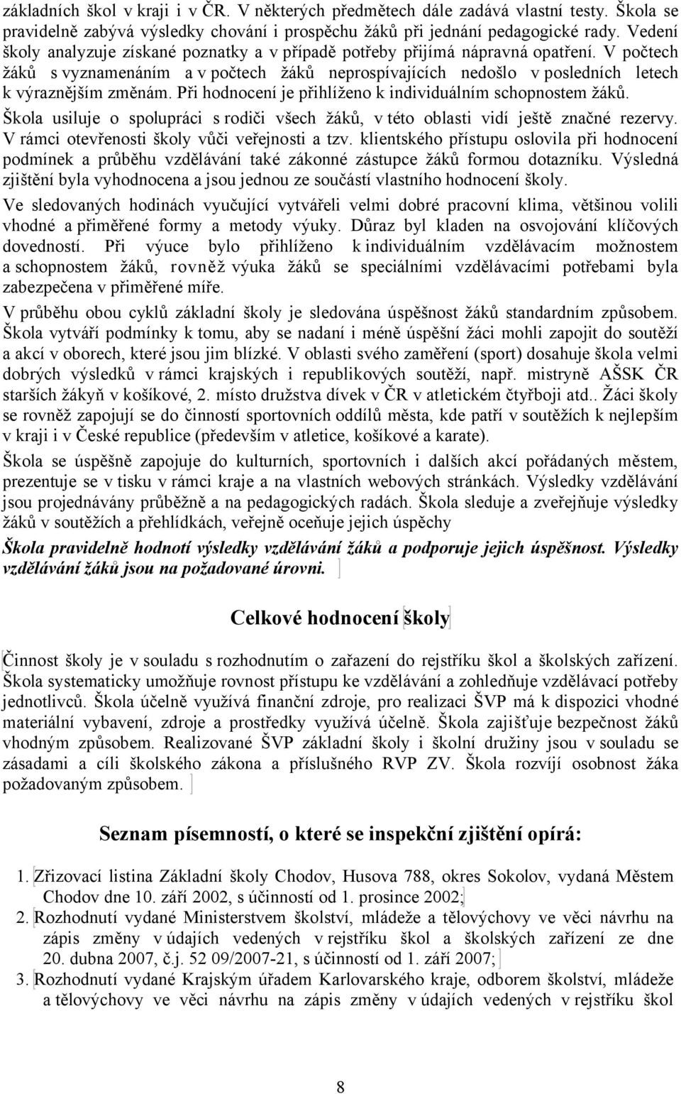 Při hodnocení je přihlíženo k individuálním schopnostem žáků. Škola usiluje o spolupráci s rodiči všech žáků, v této oblasti vidí ještě značné rezervy. V rámci otevřenosti školy vůči veřejnosti a tzv.