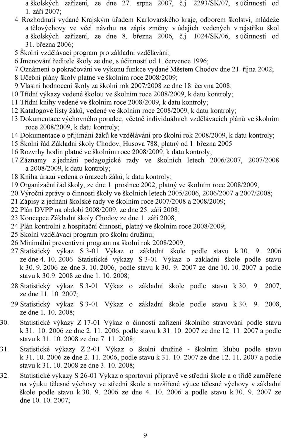 března 2006, č.j. 1024/SK/06, s účinností od 31. března 2006; 5.Školní vzdělávací program pro základní vzdělávání; 6.Jmenování ředitele školy ze dne, s účinností od 1. července 1996; 7.