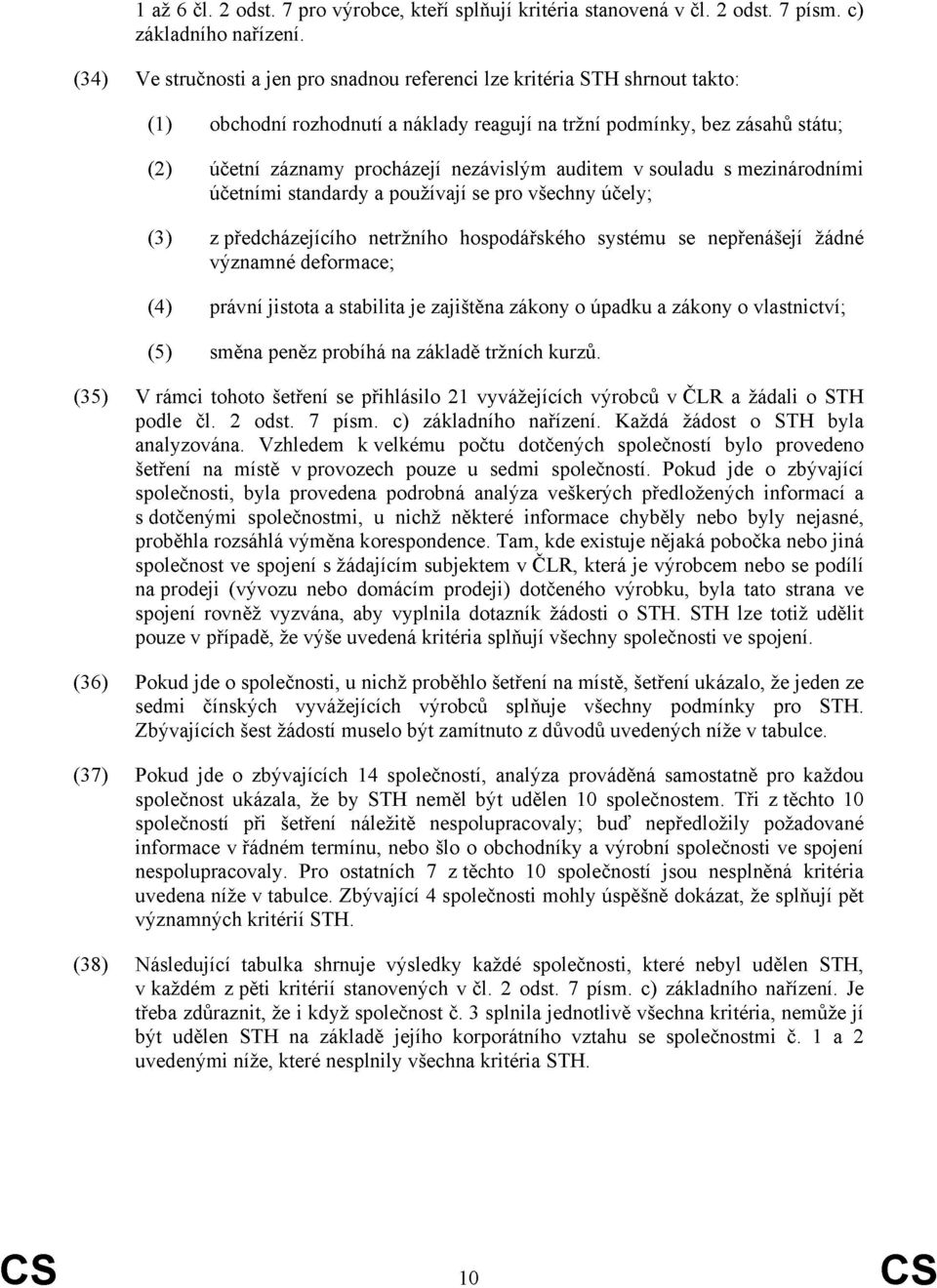 auditem v souladu s mezinárodními účetními standardy a používají se pro všechny účely; (3) z předcházejícího netržního hospodářského systému se nepřenášejí žádné významné deformace; (4) právní