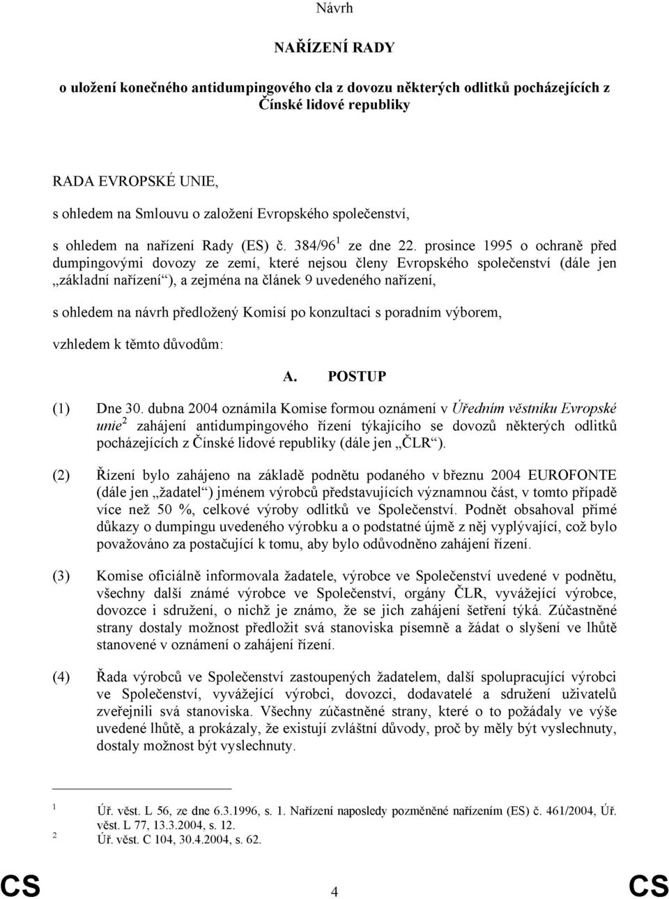 prosince 1995 o ochraně před dumpingovými dovozy ze zemí, které nejsou členy Evropského společenství (dále jen základní nařízení ), a zejména na článek 9 uvedeného nařízení, s ohledem na návrh