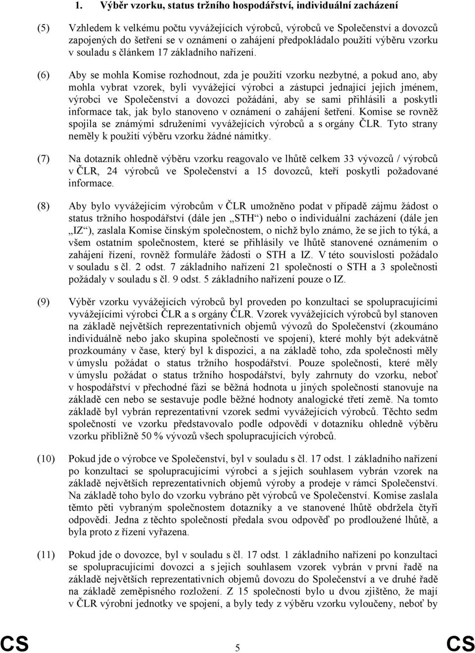 (6) Aby se mohla Komise rozhodnout, zda je použití vzorku nezbytné, a pokud ano, aby mohla vybrat vzorek, byli vyvážející výrobci a zástupci jednající jejich jménem, výrobci ve Společenství a dovozci