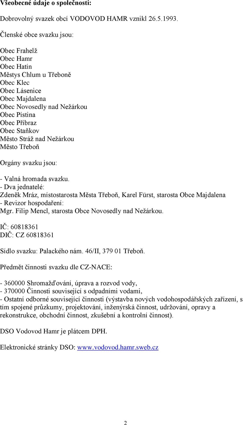 Stráž nad Nežárkou Město Třeboň Orgány svazku jsou: - Valná hromada svazku. - Dva jednatelé: Zdeněk Mráz, místostarosta Města Třeboň, Karel Fürst, starosta Obce Majdalena - Revizor hospodaření: Mgr.