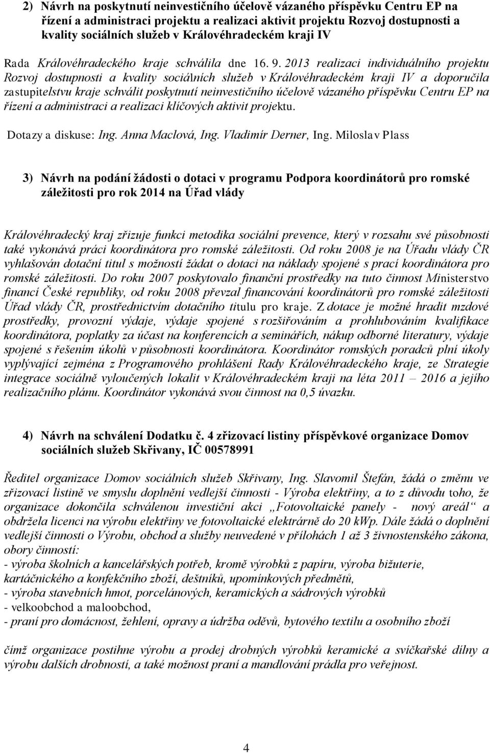 2013 realizaci individuálního projektu Rozvoj dostupnosti a kvality sociálních služeb v Královéhradeckém kraji IV a doporučila zastupitelstvu kraje schválit poskytnutí neinvestičního účelově vázaného