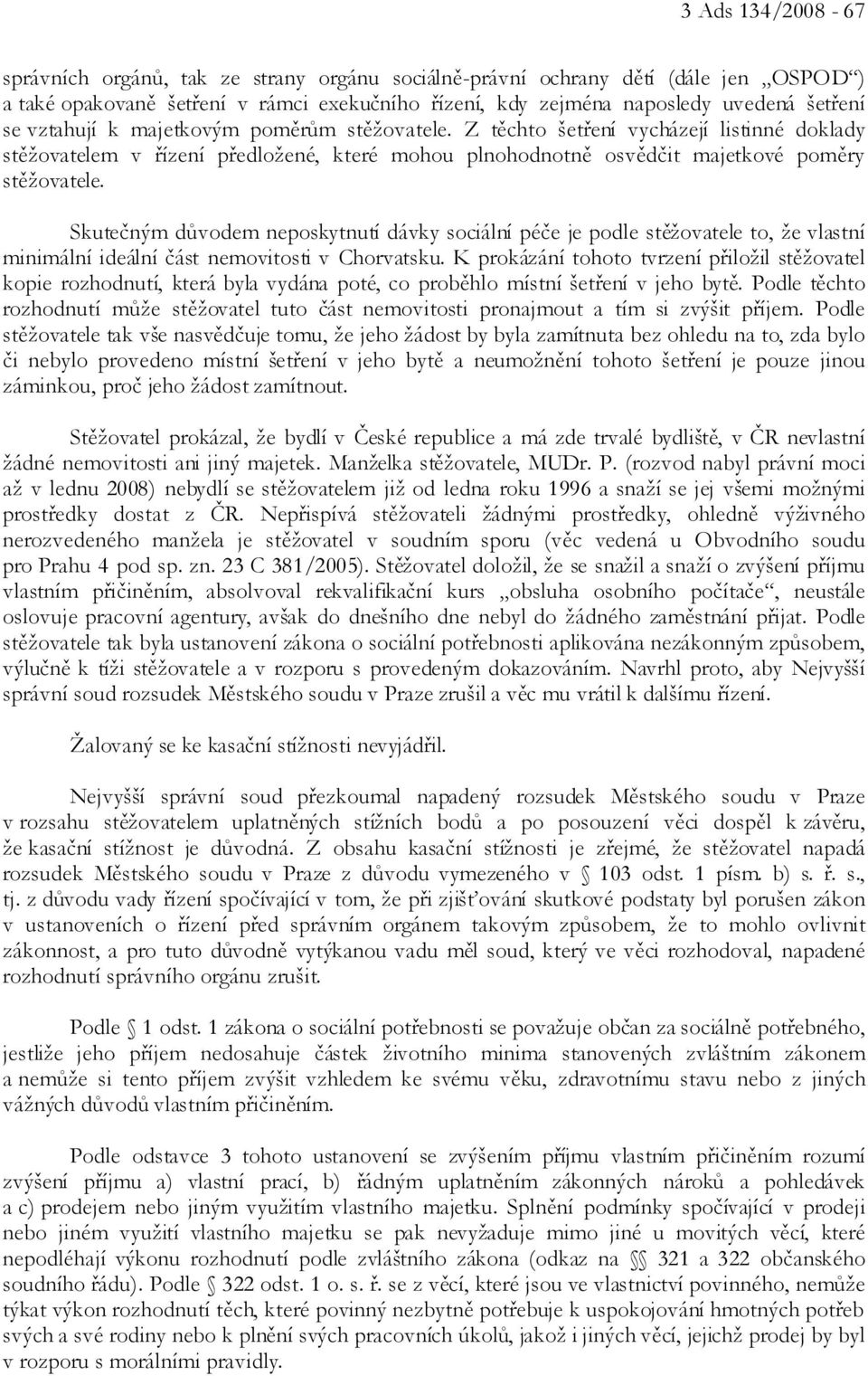 Skutečným důvodem neposkytnutí dávky sociální péče je podle stěžovatele to, že vlastní minimální ideální část nemovitosti v Chorvatsku.