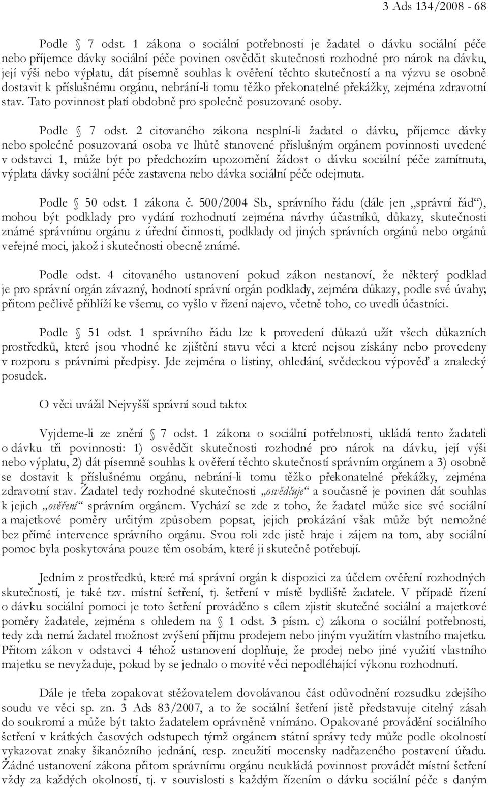 souhlas k ověření těchto skutečností a na výzvu se osobně dostavit k příslušnému orgánu, nebrání-li tomu těžko překonatelné překážky, zejména zdravotní stav.