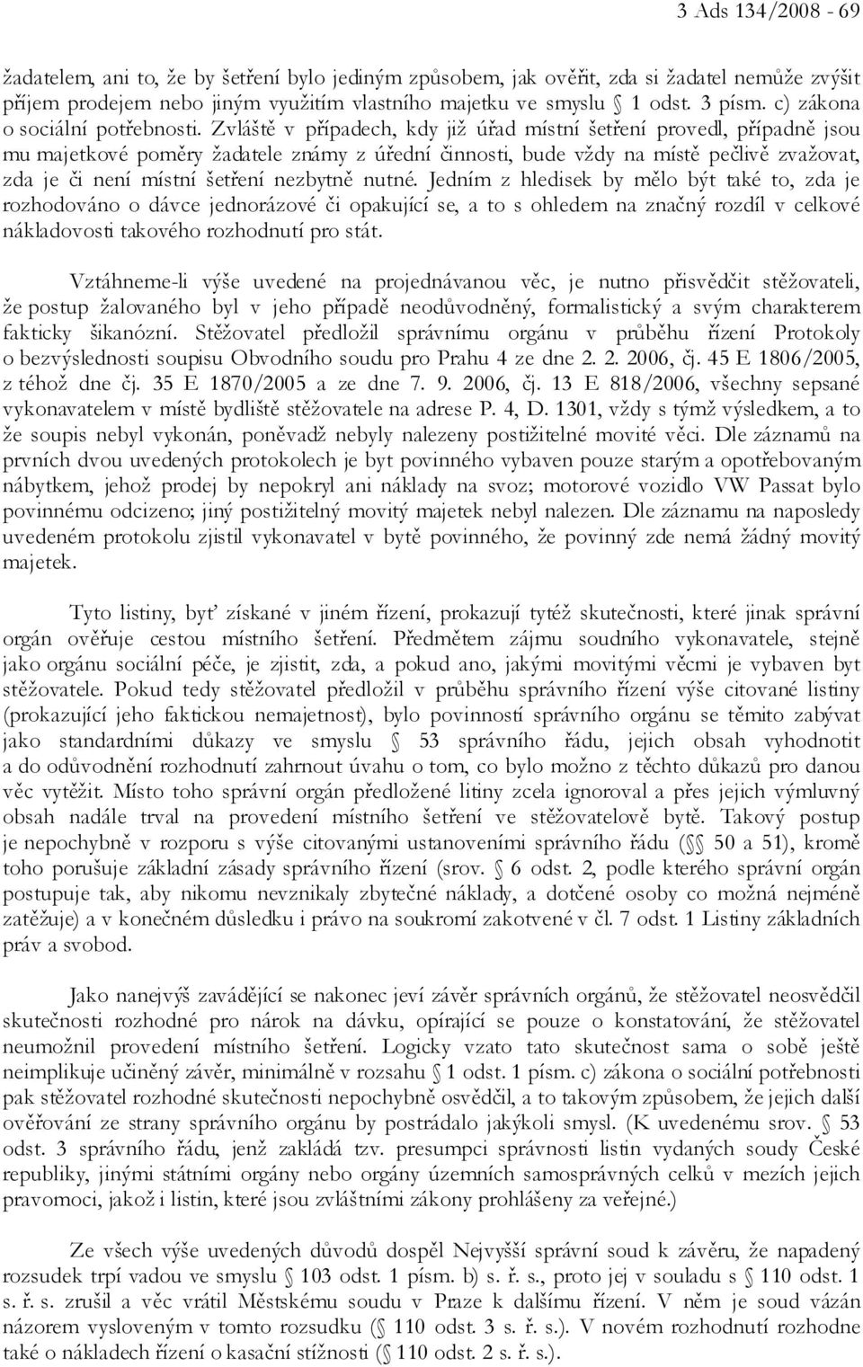 Zvláště v případech, kdy již úřad místní šetření provedl, případně jsou mu majetkové poměry žadatele známy z úřední činnosti, bude vždy na místě pečlivě zvažovat, zda je či není místní šetření