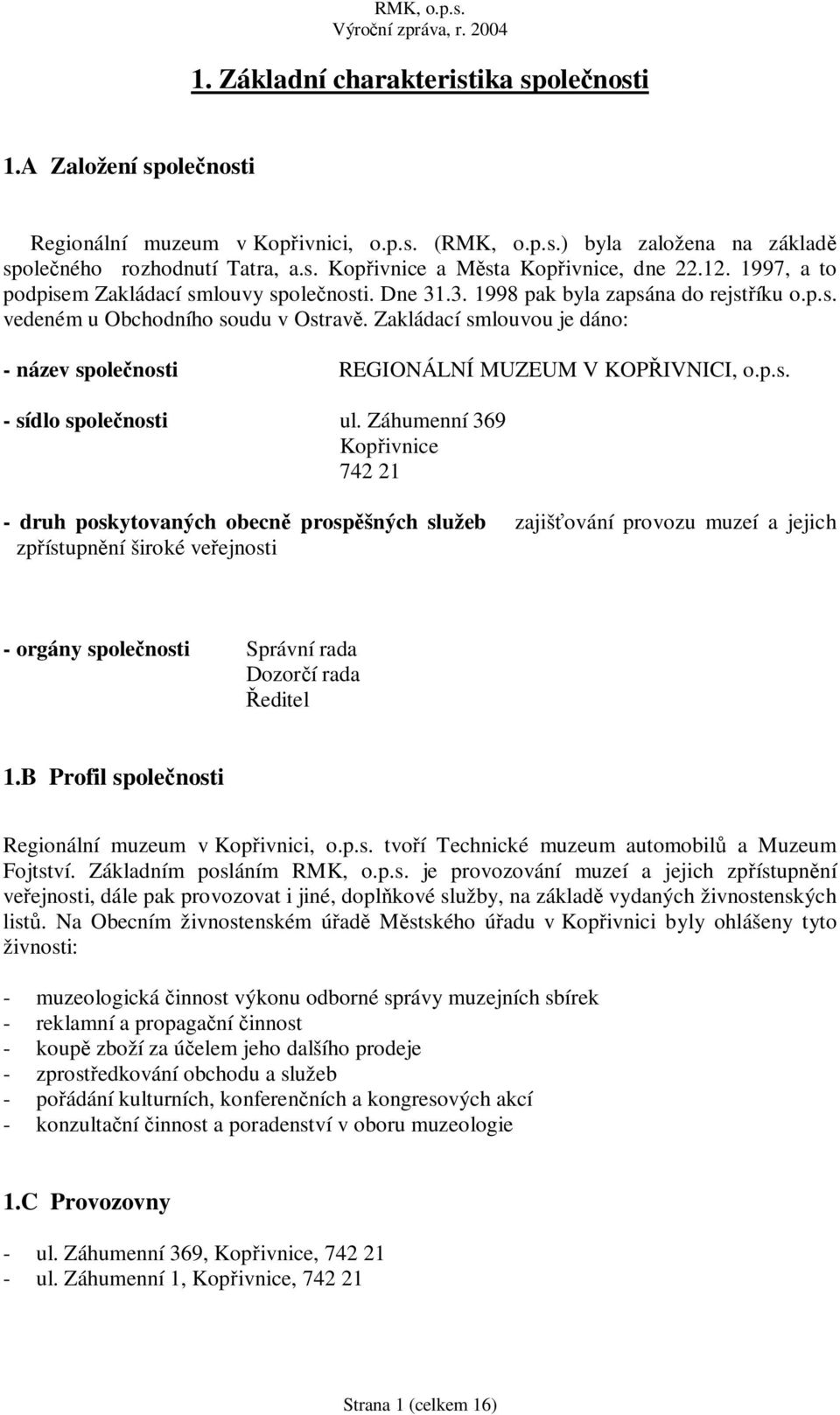 Zakládací smlouvou je dáno: - název spole nosti REGIONÁLNÍ MUZEUM V KOP IVNICI, o.p.s. - sídlo spole nosti ul.