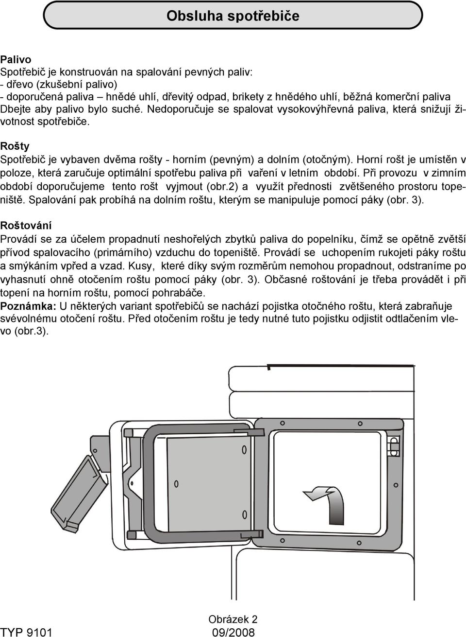 Horní rošt je umístěn v poloze, která zaručuje optimální spotřebu paliva při vaření v letním období. Při provozu v zimním období doporučujeme tento rošt vyjmout (obr.