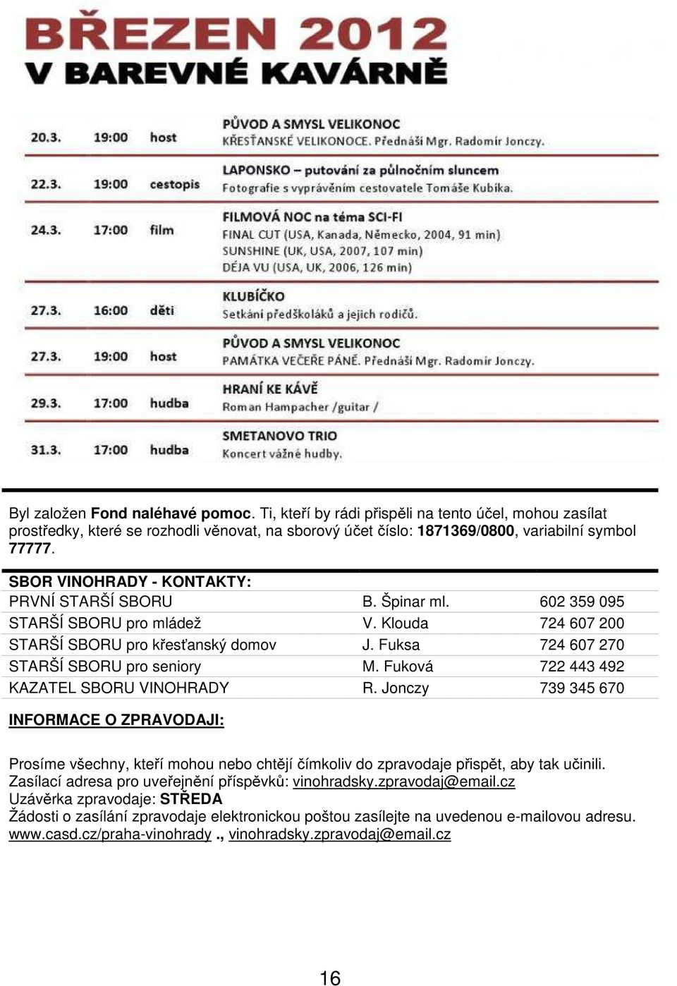 Fuková 722 443 492 KAZATEL SBORU VINOHRADY R. Jonczy 739 345 670 INFORMACE O ZPRAVODAJI: Prosíme všechny, kteří mohou nebo chtějí čímkoliv do zpravodaje přispět, aby tak učinili.
