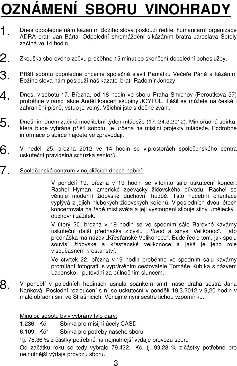 Příští sobotu dopoledne chceme společně slavit Památku Večeře Páně a kázáním Božího slova nám poslouží náš kazatel bratr Radomír Jonczy. Dnes, v sobotu 17.