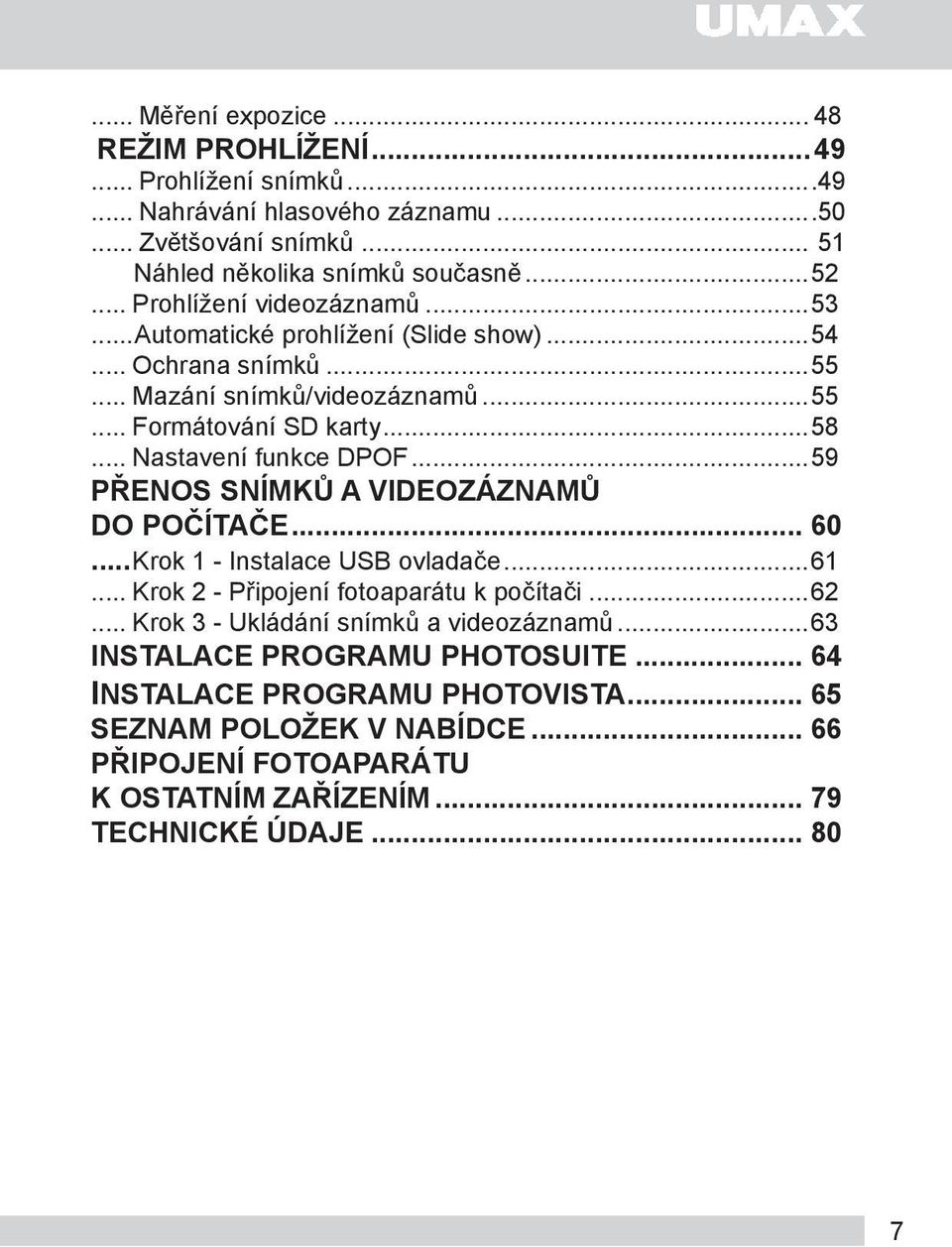 .. Nastavení funkce DPOF...59 PŘENOS SNÍMKŮ A VIDEOZÁZNAMŮ DO POČÍTAČE... 60...Krok 1 - Instalace USB ovladače...61... Krok 2 - Připojení fotoaparátu k počítači...62.